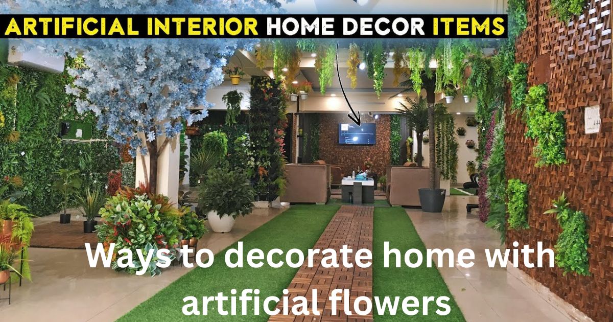 Ways to decorate home with artificial flowers
