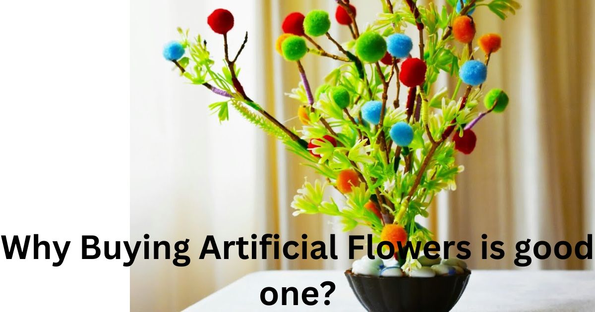 Why Buying Artificial Flowers is good one