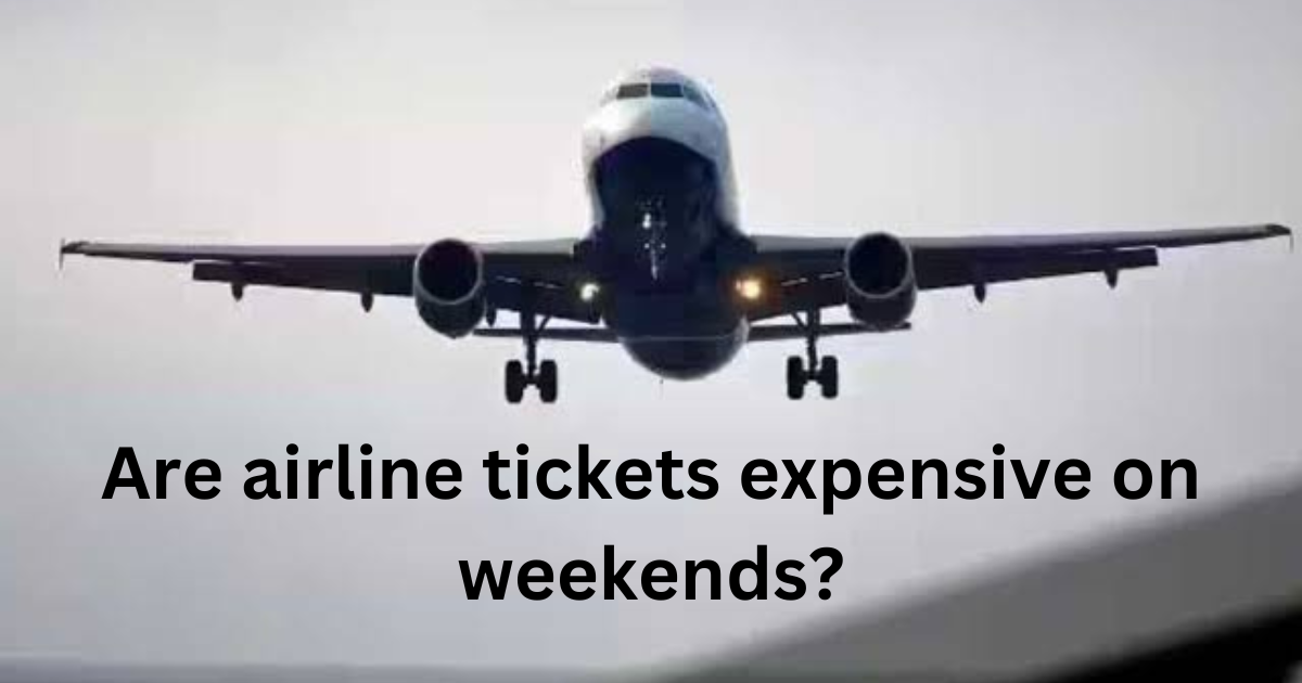 Are airline tickets expensive on weekends?